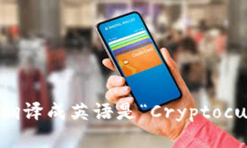 加密货币翻译成英语是“Cryptocurrency”。