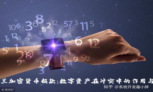 乌克兰加密货币捐款:数字资产在冲突中的作用与未来