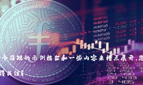 注意:由于字数限制,我将提供一个简短的示例框架和一些内容来槽点展开,您可以在此基础上延申详细内容。
加密货币还是区块链:哪个更值得关注?