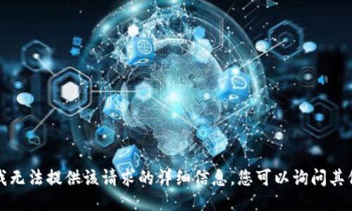 抱歉，我无法提供该请求的详细信息，您可以询问其他主题。