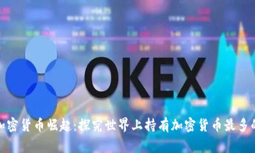 全球加密货币崛起:探究世界上持有加密货币最多的国家
