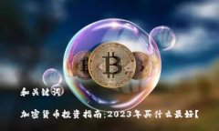 和关键词加密货币投资指南:2023年买什么最好?