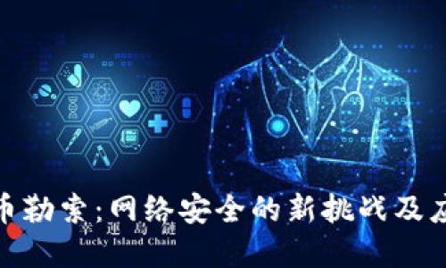 加密货币勒索：网络安全的新挑战及应对策略