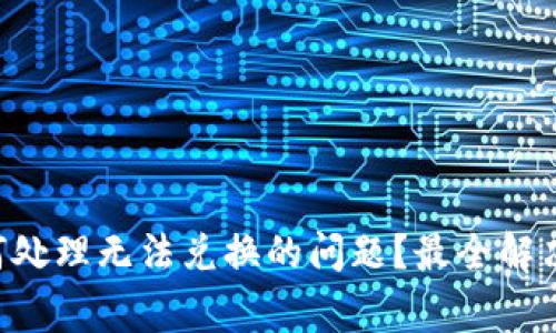 BitKeep钱包如何处理无法兑换的问题?最全解决方案与常见问答