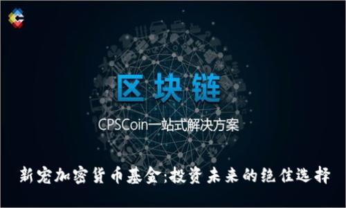 新宠加密货币基金：投资未来的绝佳选择
