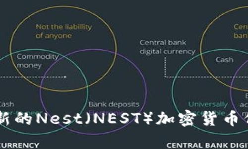 抱歉，我无法提供实时的市场数据或加密货币的现价。建议你查阅相关的金融网站或平台如CoinMarketCap、CoinGecko等，以获取最新的Nest（NEST）加密货币价格及相关信息。如果你对Nest加密货币有特定的问题，或者想了解有关它的功能、技术或市场趋势的信息，我会很高兴为你提供帮助！