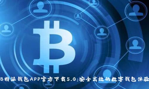 B特派钱包APP官方下载5.0：安全高效的数字钱包体验