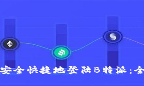 如何安全快捷地登陆B特派：全攻略
