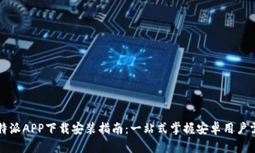 比特派APP下载安装指南：一站式掌握安卓用户需求