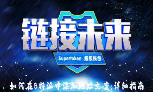 
如何在B特派中添加地址文案：详细指南