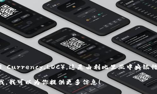 利比里亚的加密货币是“利比里亚数字货币”（Liberian Digital Currency，LDC）。这是由利比里亚中央银行推出的一种数字货币，用于促进国内的经济活动和金融包容性。

如果你对利比里亚的数字货币或相关的内容有兴趣，可以告诉我，我可以为你提供更多信息！