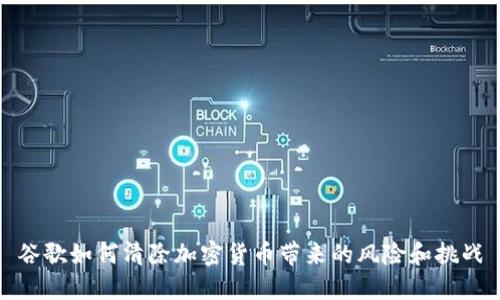 谷歌如何清除加密货币带来的风险和挑战