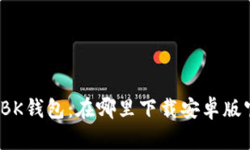 探索BK钱包：在哪里下载安卓版官网？