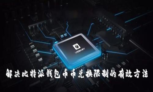 解决比特派钱包币币兑换限制的有效方法