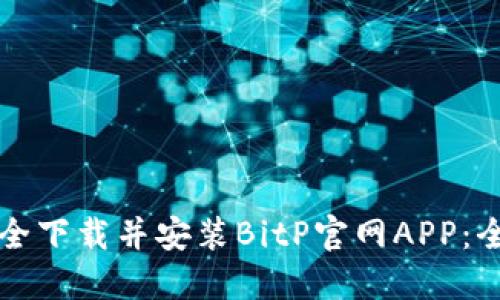 如何安全下载并安装BitP官网APP：全面指南