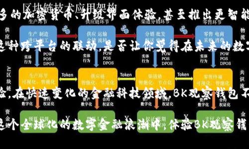   BK观察钱包：如何数码资产管理，提升安全性与便捷性 / 

 guanjianci BK观察钱包, 数字钱包, 加密货币, 数码资产管理 /guanjianci 

一、引言：数字资产的崛起
随着区块链技术的迅猛发展和加密货币的日渐普及，越来越多的人开始关注数字资产的管理。而在这一过程中，数字钱包作为存储和管理加密货币的重要工具，受到了广泛关注。BK观察钱包，作为一个新兴的数字钱包，究竟能否在这场竞争中脱颖而出？

二、BK观察钱包的基本功能
BK观察钱包不仅仅是一个简单的加密货币存储工具，它还具备了多种功能，为用户提供了全面的数字资产管理体验。那么，BK观察钱包究竟具备哪些基本功能呢？

首先，BK观察钱包支持多种主流加密货币的存储与管理，包括比特币、以太坊、莱特币等。用户可以方便地在同一个平台上进行资产的管理，避免了在不同钱包间频繁切换的麻烦。

其次，BK观察钱包提供实时的市场行情和数据分析功能。用户可以随时查看自己持有的数字资产的最新价格，及时做出投资决策。你是不是也觉得，掌握市场走势是每个投资者的必修课呢？

此外，BK观察钱包注重安全性，采用了高级加密技术，确保用户的私钥和交易数据不被窃取。尤其在如今网络犯罪频发的背景下，钱包的安全性愈发重要。你是否也曾担心过自己的数字资产被盗？

三、BK观察钱包的用户体验
优秀的用户体验对任何一款数字钱包来说都是至关重要的。BK观察钱包致力于为用户提供简洁直观的界面，让所有用户，无论是新手还是老手，都能轻松上手。用户在使用过程中，界面友好，操作简单，一目了然。

在注册过程中，BK观察钱包提供了详细的操作指引，确保用户每一个步骤都能顺利完成。此外，钱包内置的帮助中心和FAQ，能够及时解答用户在使用过程中的疑问，让人倍感贴心。

四、安全性再升级
安全性无疑是BK观察钱包的一大亮点。除了传统的加密技术外，BK观察钱包还集成了多重身份验证系统，用户可以选择通过手机短信、电子邮件等方式进行安全验证，增加了账户的防护等级。

同时，BK观察钱包也提醒用户定期更换密码，并提供了设置复杂密码的建议，帮助用户提升自身的安全保护意识。这一点，是否让你想起了在日常生活中也应该注意保护个人信息的道理？

五、便利性与便捷交易
BK观察钱包不仅在资产管理上表现出色，更在交易的便捷性上进行了深度。用户可以通过简单的几个步骤，快速完成货币的转账与交换。此外，BK观察钱包还支持多种支付方式，用户可以根据自己的需求自由选择。

交易的速度也是BK观察钱包的一大优势，得益于其的区块链技术，用户可以感受到几乎实时的交易确认。试想一下，在这个瞬息万变的市场中，速度就是效率，你是不是也觉得这一点尤为重要？

六、社区与支持
BK观察钱包不仅关注产品本身，还注重与用户的互动与反馈。平台定期举办线上线下的社区活动，让用户不仅仅是使用者，更是平台的一部分。同时，BK观察钱包还设置了专门的客服团队，时刻准备帮助用户解决问题。

这样的做法是否让你感受到了浓厚的社区氛围？在这里，用户不仅仅是简单的交易者，还是彼此交流的伙伴。无论是投资经验的分享，还是技术问题的探讨，BK观察钱包都为用户提供了一个良好的平台。

七、未来的展望：将持续更新
BK观察钱包并未止步于现有的功能与服务，它正不断探索新的可能性。未来，BK观察钱包可能会引入更多的加密货币、升级界面体验，甚至推出更智能的资产管理工具。这样的前景是不是让你对BK观察钱包充满期待呢？

除了功能上的迭代，BK观察钱包还计划与更多的区块链项目进行联动，为用户提供更丰富的投资选择。这种跨平台的联动，是否让你觉得在未来的数字经济中，每个人都将拥有更多的机遇与挑战？

八、总结
BK观察钱包，凭借其完善的功能和优质的用户体验，正在为用户提供更为安全、便捷的数字资产管理体验。在快速变化的金融科技领域，BK观察钱包不仅是一把钥匙，更是开启数字经济大门的利器。你，是否已经准备好迎接未来的数字资产管理时代了呢？

无论你是刚入门的新人，还是已经有一定经验的投资者，BK观察钱包都有能力满足你的需求。赶快加入这个全球化的数字金融浪潮中，体验BK观察钱包带来的全新感受吧！