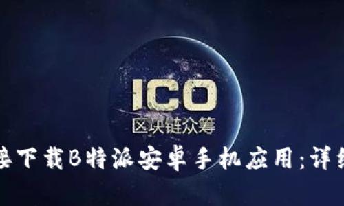 如何通过链接下载B特派安卓手机应用：详细步骤与技巧