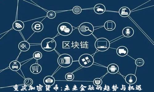 
重庆加密货币：未来金融的趋势与机遇