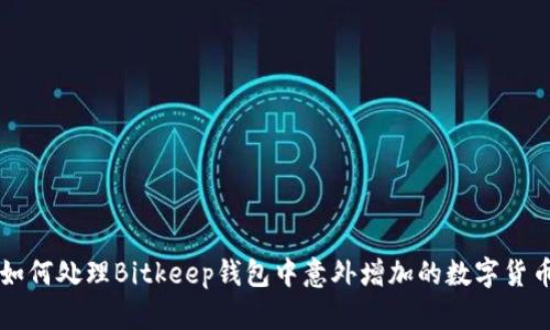 如何处理Bitkeep钱包中意外增加的数字货币