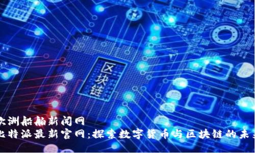欧洲船舶新闻网  
比特派最新官网：探索数字货币与区块链的未来