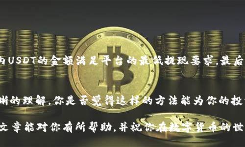 特派USDT提现到微信的方法

USDT, 提现, 特派, 微信/guanjianci

什么是USDT？
USDT（Tether）是一种基于区块链的稳定币，旨在将法币的价值与数字货币的便利性结合起来。众所周知，与其他高度波动的加密货币相比，USDT的价值相对稳定，它的汇率通常与美元保持1:1。这种特性使得USDT成为了交易所和投资者避险的工具。你是不是也如此？在众多选择面前，USDT无疑是一种理想的选择。

特派平台简介
特派（TePi）是一款专注于数字货币交易的平台，旨在为用户提供安全、快速的交易体验。其简洁易用的界面和多样的支付方式吸引了大量用户。平台内的USDT交易因其流动性高和手续费低而受到许多投资者的青睐，所以很多人会选择在特派上进行USDT交易。想不想了解更多关于这个平台的信息？

为什么选择提现到微信？
许多人选择将USDT提现到微信，是因为这是一个相对便捷的方式。微信不仅是一款聊天工具，也是一款功能强大的支付工具，能实时进行资金转移，使用十分方便。此外，将USDT提现成法币后直接转入微信钱包，更是提高了资金的流动性。这是不是也让你心动了呢？

步骤一：准备工作
在提现之前，首先确保你的特派账户已完成实名认证。实名认证不仅能够提升你的账户安全性，还能提高提现额度。你需要提供相关身份信息，包括但不限于身份证、电话号码等。是否觉得这很重要呢？它不仅有助于维护平台的安全，也保护了你的投资权益。

步骤二：登入特派账户
首先，你需要在你的设备上打开特派应用程序或者访问官方网站，并登录你的账户。请记住，确保网络连接畅通，以免在提现过程中出现延误或错误。

步骤三：进入提现页面
在成功登录后，你会看到界面中有“资产”或者“我的资产”选项。点击这个选项，在下拉菜单中找到“提现”功能。你觉得这样设计能让用户更容易找到提现功能吗？

步骤四：选择提现方式
在提现页面，选择“USDT”作为提现的数字货币，然后选择提现到“微信”。一般来说，系统会提供多种提现方式，确保选择适合自己的方式至关重要。

步骤五：填写提现金额
在提现页面，你需要填写提现的金额。在填写之前，建议你先查看一下特派的提现限制和手续费，确保选择合理的金额。如果不清楚，是否需要咨询客服以获得更多了解？

步骤六：确认提现
填写金额后，系统会提示你再次确认。确保所有信息无误后，点击“确认提现”按钮。这时，你的提现请求将被提交给特派，对于这个过程，你会感到期待吗？

步骤七：查看提现状态
在提交提现后，你可以在“提现记录”中查看你的提现状态。提现处理一般需要一定时间，耐心等待是必要的。如果发现状态长时间未变，你是否会感到紧张呢？不用担心，你可以随时联系特派客服进行咨询。

步骤八：确认到账
一旦提现完成，USDT将会转化为人民币，并通过微信到账。你可以在微信钱包中查看你的余额。这一刻，是否让你感到欣慰与踏实呢？

注意事项
尽管提现操作简单，仍需注意以下几点：首先，确保你的微信账户已完成实名认证，以免因未实名认证而导致提现失败。其次，保持账户内USDT的金额满足平台的最低提现要求。最后，每次提现后，建议查看交易记录，以确保一切正常。这些步骤不会让你感到繁琐吗？但为了你的资金安全，这些是必须的。

总结
将USDT提现到微信是一个相对简单的过程，但其中涉及的每一步都不可忽视。通过上述的详细步骤，你应该对提现的操作有了更为清晰的理解。你是否觉得这样的方法能为你的投资带来更多便利呢？

总之，把握每一个细节，可以让你的资金流动更为顺畅。特派提供的流动性和便利性也许正是你重新思考投资方式时需要的。希望这篇文章能对你有所帮助，并祝你在数字货币的世界中取得优异的成绩！