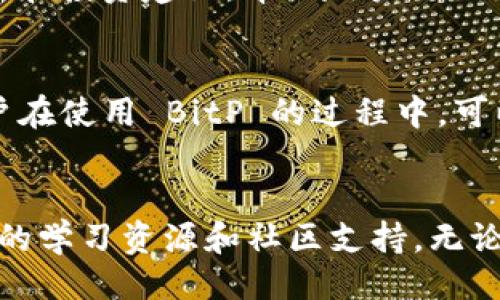 ### 什么是 BitP

在数字货币和区块链技术急速发展的今天，各种链接软件也层出不穷。其中，BitP 是一款相对较新的软件，旨在为用户提供更便捷的数字资产管理和交易体验。

BitP 的基本功能
BitP 是一个多功能的数字货币钱包和交易平台，支持多种主流的加密货币。它不仅允许用户存储、发送和接收各种数字资产，同时也提供实时的市场动态，帮助用户做出明智的交易决策。

安全性
在选择一种数字资产链接软件时，安全性是许多用户最为关注的问题。BitP 采取多重安全措施，如双重身份验证、加密存储等，确保用户的数字资产安全无忧。你是不是也这么认为？安全第一，才能让人放心使用啊。

用户体验
BitP 的界面设计简洁易用，适合各种层次的用户。无论你是数字资产的新手，还是经验丰富的交易员，BitP 都能提供及时的市场信息和操作指导。用户只需通过几步简单的操作，就可以轻松进行资产交易。

专业支持
BitP 提供专业的客户服务，确保用户在遇到问题时能够及时得到帮助。此外，BitP 也会定期发布市场分析和投资建议，帮助用户更好地理解市场变化，提高投资回报率。

社区与交流
在 BitP 上，用户还可以参与社区交流，通过讨论和分享经验来提高自己的交易水平。社区的互动性让用户在使用 BitP 的过程中，可以获得更多的学习资源和建议，从而吸引更多新用户加入。

总结
综合来看，BitP 是一种非常实用的链接软件，它不仅提供安全高效的资产管理服务，还为用户提供了丰富的学习资源和社区支持。无论你是刚刚入门的数字货币爱好者，还是想要进一步拓展投资经验的老手，BitP 都是一个值得尝试的平台。