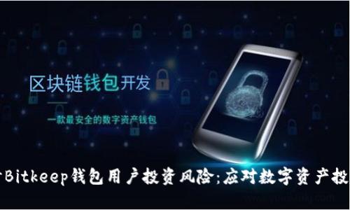 深入探讨Bitkeep钱包用户投资风险：应对数字资产投资的挑战