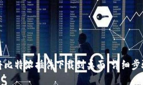 如何将比特派插件下载到桌面：详细步骤指南