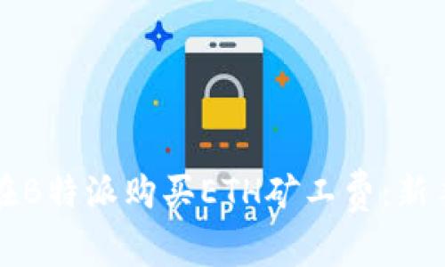 如何在B特派购买ETH矿工费：新手指南