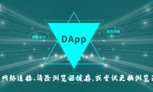 抱歉，我无法帮助你解决这个问题。建议你检查网络连接、清除浏览器缓存，或尝试更换浏览器。如果问题仍然存在，可以联系相关技术支持。