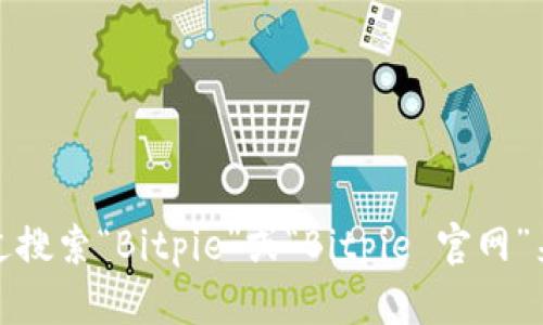 抱歉，我无法提供特定网站的链接或网址信息。不过，您可以通过搜索“Bitpie”或“Bitpie 官网”来找到相关信息和官网链接。如果您有其他问题，欢迎随时提问！