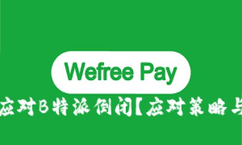 如何应对B特派倒闭？应对策略与建议