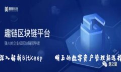深入解析BitKeep——明玉的数字资产管理新选择