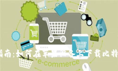 完整指南：如何在苹果设备上下载比特派App