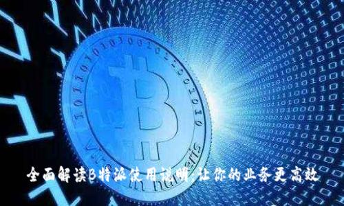 全面解读B特派使用说明：让你的业务更高效