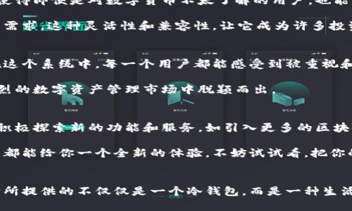 比特派手表冷钱包：安全与时尚兼具的数字资产保管利器

比特派, 手表冷钱包, 数字资产, 虚拟货币/guanjianci

什么是比特派手表冷钱包？
在数字货币逐渐成为主流资产的时代，如何安全地存储这些虚拟财富成为了每个投资者必须面对的问题。而比特派手表冷钱包便是应运而生的创新产品。这款钱包不仅是一个存储数字货币的工具，更是一款时尚的智能手表，完美结合了现代科技的便利性和时尚的外观设计。比特派手表冷钱包致力于为用户提供安全、高效且便捷的数字资产管理体验。

安全性：冷钱包的最大优势
安全，是每一个数字货币投资者最关心的问题之一。比特派手表冷钱包的设计旨在确保用户的资产安全。冷钱包之所以被称为“冷”，是因为它不与互联网直接连接，这样可以有效避免黑客攻击和网络漏洞所带来的风险。在这个科技高度发达的时代，尽管网络安全技术日新月异，但黑客的攻击手段也在不断演进。你是不是也这么认为？越来越多的人意识到，保护数字资产的最好办法就是不让它们暴露在网络上。

比特派手表冷钱包采用了先进的加密技术和多重身份验证系统，为用户提供了分层安全架构。即便是在手表被盗或丢失的情况下，用户仅需通过手机应用程序进行一系列简单的操作，就能快速锁定资产，避免任何损失。因此，凭借其卓越的安全性能，比特派手表冷钱包无疑成为了数字资产持有者的理想选择。

时尚与科技的完美结合
当然，除了其卓越的安全性外，比特派手表冷钱包的外观设计也是备受关注的亮点。它宛如一件精美的艺术品，时尚的外形设计使它不仅是一款冷钱包，更是一款时尚手表。想象一下，当你在社交场合或商务会议中佩戴着这样一款手表，肯定会吸引到众多目光。无论是搭配正装还是休闲服饰，比特派手表都能为你的整体形象增添一份时尚气息。

这款手表提供多种表盘设计和表带选择，用户可以根据自己的喜好进行个性化定制。此外，比特派手表还能显示时间、日期、消息通知等基本功能，为日常生活带来了极大的便利。你是不是也觉得，一个既能保管资产又能彰显个性的产品，简直是一举两得的好选择？

使用体验：简单便捷，极致流畅
比特派手表冷钱包的使用体验也得到了广泛的认可。用户可以通过比特派手机应用程序轻松管理自己的数字资产。无论是存币、转币还是查询资产余额，操作过程都非常简单流畅。这使得即便是对数字货币不太了解的用户，也能轻松上手。比特派不仅考虑到专业投资者的需求，也为普通用户提供了友好的界面和操作指导，让每一个人都能享受到数字货币的便利。

同时，比特派手表还支持多种主流数字货币，可谓是一款多功能的冷钱包。无论你是比特币的忠实拥趸，还是喜欢以太坊、莱特币等其他数字资产，使用比特派手表都能一站式解决你的需求。这种灵活性和兼容性，让它成为许多投资者的首选手表冷钱包。

以社区为基础的生态系统
比特派不仅是一款硬件产品，更是一个社区。它不仅与用户保持紧密的互动关系，还不断通过用户反馈进行产品改进和升级。通过这种方式，比特派形成了一个良好的用户生态系统。在这个系统中，每一个用户都能感受到被重视和被理解，你是不是也渴望参与这样一个积极向上的社区？

此外，比特派还会定期举办线上或线下的活动，邀请用户分享自己的使用体验和投资心得。这不仅增强了用户之间的联系，也提升了品牌的忠诚度。这样的互动无疑让比特派在竞争激烈的数字资产管理市场中脱颖而出。

比特派未来的发展方向
展望未来，比特派的目标不仅是成为冷钱包市场的领军者，更是成为数字资产管理的全面解决方案。随着区块链技术的不断发展，数字货币的种类和使用场景将越来越多。比特派正在积极探索新的功能和服务，如引入更多的区块链项目、加强与各大交易所的合作等。你是不是也期待看到这些新功能呢？

总之，在数字资产日益重要的今天，比特派手表冷钱包以其创新的设计、安全的性能和便利的使用体验，成为了众多投资者的宠儿。无论你是数字货币的老手还是新手，这款手表冷钱包都能给你一个全新的体验。不妨试试看，把你的数字资产牢牢掌握在自己手中，让比特派陪伴你走向财富自由的道路。

结尾：守护你的数字财富，从比特派开始
随着数字经济的崛起，越来越多的人开始关注和投资数字资产。如何安全、便捷地管理这些财富，已成为我们每个人都需要思考的问题。比特派手表冷钱包在其中扮演了重要的角色。它所提供的不仅仅是一个冷钱包，而是一种生活方式的升级。快来体验比特派，守护你的数字财富，从现在开始！