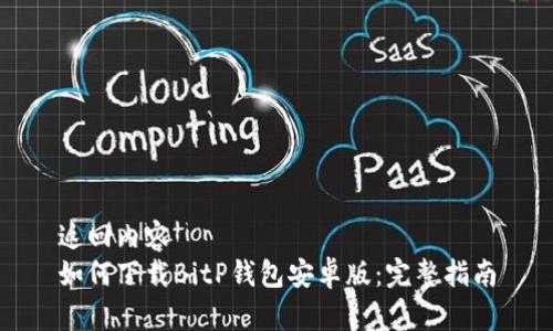 返回内容  
如何下载BitP钱包安卓版：完整指南