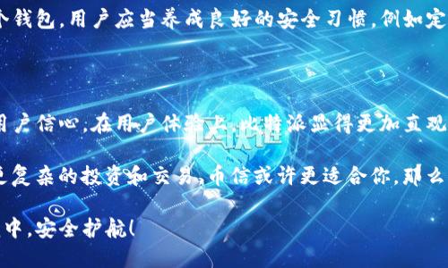    比特派与币信：谁的安全性更高？ /  

 guanjianci  比特派, 币信, 数字货币, 钱包安全 / guanjianci 

 引言 

在数字货币日益流行的今天，选择一个安全可靠的钱包成为了投资者的首要任务。比特派和币信作为目前市场上较为热门的钱包应用，吸引了不少用户。那么，作为用户的你是否也在纠结于这两者之间的选择？它们各自的安全性到底如何？在接下来的内容中，我们将对比这两个钱包的安全性、用户体验以及功能特性，帮助你做出更明智的决策。

 1. 比特派的安全性分析 

比特派（Bitpie）是一款支持多种数字货币的多链钱包，其安全性一直是用户关心的核心问题之一。

 1.1 多重签名机制 

比特派采用了多重签名机制，这意味着只有在多个私钥的共同作用下才能完成资产的转移。设想一下，倘若你的钱包只有一个密钥，一旦被盗，所有资产都将面临风险。而多重签名的设计显然降低了这一风险，不是吗？

 1.2 离线私钥存储 

另外，比特派的钱包私钥是离线存储的，这使得黑客即使成功打破了网络防护，也很难获取用户的私钥。在这个信息泄露频发的时代，能有离线存储这样机制的钱包，无疑是提升了安全系数。

 1.3 风险提示系统 

比特派设有风险提示系统，当用户尝试进行可疑交易时，会收到即时提醒。这一特性有效增强了用户的安全意识。想象一下，如果没有这个机制，你可能会在毫无防备的情况下遭遇潜在的损失。比特派用科技为用户保驾护航，有效提升了整体安全性。

 2. 币信的安全性分析 

币信（Bixin）同样是一款备受欢迎的数字货币钱包，其安全性也值得关注。

 2.1 强化的身份识别系统 

币信采用了强化的身份识别系统。每当用户试图进行重要操作时，系统都会要求进行多重身份验证。这是否让你想到了日常生活中那些需要验证身份的情境，从而更好地保护个人信息？

 2.2 合规监管 

币信在合规方面做得相当不错，它遵循了一系列的法律法规。这不仅是对用户的保护，也是对整个数字货币生态的一种尊重。想想看，像币信这样的合规钱包，是否能为你提供更多的信心？

 2.3 定期安全审核 

币信还定期进行安全审核，确保其系统没有潜在的漏洞。这种不断完善自我的机制，是否令人倍感安心？在持续变化的数字资产市场，安全隐患无处不在，定期审核是保障用户资金安全的重要措施之一。

 3. 用户体验与功能性对比 

除了安全性，用户体验和功能性同样决定了一个钱包的好坏。

 3.1 界面友好性 

在界面友好性上，比特派的设计简洁且易于使用。即使是初学者，也能够快速上手。而币信则在功能上更加丰富，相对而言可能需要一定的学习成本。你是在寻找一个入门简单的钱包，还是希望拥有更丰富功能的工具呢？

 3.2 资产管理功能 

比特派在资产管理上表现突出，支持多种数字货币的资产分类展示，用户能够一目了然地了解自己的资产状况。而币信则更多地侧重于资产交易与管理的功能，用户在使用时可以进行更复杂的交易操作。这样看来，你更倾向于还是功能丰富的资产管理呢？

 3.3 客户支持 

在客户支持方面，比特派提供了24小时在线客服，用户在遇到问题时可以迅速得到帮助。而币信的客服服务虽然也不错，但可能需要用户等待更长的时间。这对于急需帮助的用户来说，可能是个小遗憾。

 4. 正在进行的安全事件与教训 

在区块链行业，安全事件屡见不鲜。无论比特派还是币信，都曾经历过一些安全挑战。通过这些事件，我们可以总结出很多宝贵的教训。

 4.1 黑客攻击的案例 

如同我们的网络生活，黑客攻击的风险与日俱增。比特派曾在某次安全漏洞事件中遭遇到攻击，但幸好得益于其高效的安全防护系统，及时进行了补救。反思一下，对于一个钱包应用而言，其安全响应能力至关重要，不是吗？

 4.2 用户行为的影响 

与此同时，用户自身的安全习惯也会对钱包的安全性产生显著影响。一些用户在使用币信时，可能由于安全意识淡薄而造成了资产损失。无论使用哪个钱包，用户应当养成良好的安全习惯，例如定期更换密码，不随意点击链接等。你是否也认同，用户的素质与习惯在一定程度上影响了钱包的安全性？

 5. 总结与建议 

通过以上分析，比特派和币信各有优缺点。在安全性方面，比特派在多重签名和离线存储上更胜一筹，而币信则通过增强身份验证和合规监管提升了用户信心。在用户体验上，比特派显得更加直观易用，而币信的功能则更为丰富。

最终的选择取决于你的使用需求与资金安全的重视程度。如果你倾向于快速、安全的资产管理，比特派无疑是一个不错的选择；如果你希望能够进行更复杂的投资和交易，币信或许更适合你。那么，你会如何选择呢？

无论选择哪个钱包，关键在于你对资产安全的重视和日常使用中的注意。希望本文能为你的决策提供有益的参考，让我们都能在这个数字货币的浪潮中，安全护航！