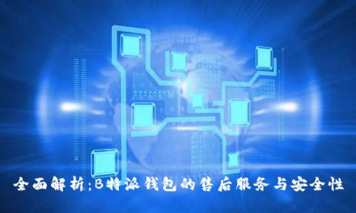 全面解析：B特派钱包的售后服务与安全性