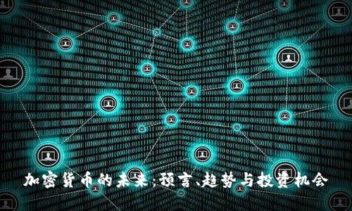 加密货币的未来：预言、趋势与投资机会