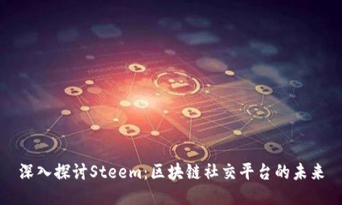 深入探讨Steem：区块链社交平台的未来