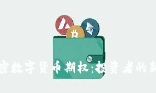 深入解析加密数字货币期权：投资者的新机遇与挑战