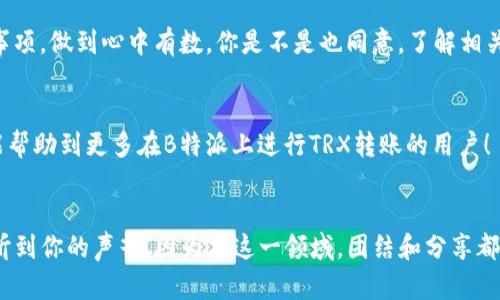转账未到账？B特派转账未显示TRX的解决方案

转账, B特派, TRX, cryptocurrency/guanjianci

引言
在数字货币日益普及的今天，越来越多的人开始尝试使用各种交易平台进行转账，尤其是B特派这类平台。然而，最近有用户反映在使用B特派进行TRX转账时，出现了转账未到账的情况。这不仅让人感到困惑，也充满了不安，毕竟每一笔交易都代表着真实的资产。那么，当你在B特派上转账未显示TRX时，应该如何处理呢？让我们来一起探讨这个问题。

什么是B特派？
B特派是一个集成了多种数字货币服务的平台，用户可以进行交易、转账、投资等多项操作。它以其便捷的操作方式和相对较低的手续费吸引了大量用户。作为一款关注用户体验的应用，B特派一直致力于提供稳定和安全的转账服务。但是，任何平台都可能会出现一些小问题，那么这时我们该如何应对呢？

TRX是什么？
TRX，全称为TRON（波场币），是一种基于区块链的数字货币，旨在通过去中心化技术，为用户提供一个全球共享的数字媒体娱乐环境。你是不是也这么认为，TRX 作为一个快速增长的货币，必然吸引了越来越多的投资者和用户的关注？在这股热潮中，B特派作为一个交易渠道就显得尤为重要。然而，当你在这个平台上进行TRX转账时却遇到困难，这无疑会让人感到挫折。

常见的转账问题及解决方案
在使用B特派进行转账时，转账未显示TRX是一个比较普遍的问题。对此，我们可以从几个方面进行排查和解决。

h41. 网络拥堵/h4
数字货币的转账速率受到网络状况的影响。如果网络拥堵，将导致转账确认时间延长。你是否经历过这种情况，耐心等待过一段时间后，转账终于成功到账呢？在这种情况下，建议稍安勿躁，耐心等待一段时间。如果转账持续未成功，可以尝试重新发起转账。

h42. 钱包地址错误/h4
转账过程中，输入钱包地址是关键环节。输入错误的钱包地址将导致资金无法到账。当你发现转账未显示TRX时，首先检查一下你输入的钱包地址是否正确。是否有过由于一念之差而错过重要资金的经历？为了避免这种情况，建议在转账前仔细核对每一个字符，确保无误。

h43. 交易手续费不足/h4
在某些情况下，如果转账的手续费不足以支付当前网络费用，也可能导致转账未被处理。你是不是也曾因为忽视了手续费的问题而苦恼？为了确保交易顺利完成，请务必确保你提供足够的TRX作为手续费。

h44. 系统维护或故障/h4
有时，平台自身可能会进行系统维护，或者出现技术故障。在这种情况下，所有的转账请求可能会受到影响。遇到这种情况，最有效的方法是查看B特派的官方渠道，确认是否有相关的公告。你是不是对平台的稳定性产生过怀疑？记住，保持与平台的沟通，可以让你更加安心。

如何寻求帮助？
如果你遇到转账未显示TRX的问题自行解决无果，可以考虑向B特派的客服寻求帮助。很多用户可能对客服的反应速度和专业性产生疑问，但实际上，客服团队通常会尽快解决你所反映的问题。在联系平台的同时，记得提供详尽的信息，如交易时间、交易金额以及相关的转账记录，这些信息将有助于客服快速定位问题。

防范于未然
如果你希望在未来避免此类问题，可以采取一些预防措施。首先，建议定期关注B特派的官方信息，及时了解平台的动态和公告。其次，熟悉TRX的转账规则和注意事项，做到心中有数。你是不是也同意，了解相关知识能让我们在使用过程中更加游刃有余呢？总之，保持学习的心态，不断提升自己对数字货币的认知，将是你在转账过程中最好的保障。

总结
B特派的转账未显示TRX的问题，虽然常见，但也并非无法解决。通过多方检查、耐心等待，以及向客服求助，通常能够找到合理的解决方案。希望通过本文的介绍，能帮助到更多在B特派上进行TRX转账的用户！

呼吁行动
在结束这个话题之前，请问你是否愿意分享你自己的经历，与其他用户一起探讨如何更好地使用数字货币转账？无论是成功的案例还是困惑的问题，我们都期待听到你的声音，因为在这一领域，团结和分享都是格外珍贵的财富！