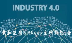 如何下载和使用BitKeep主网钱包：全面指南