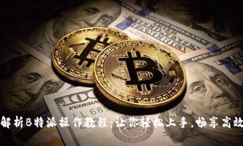 全面解析B特派操作教程：让你轻松上手，畅享高效办公