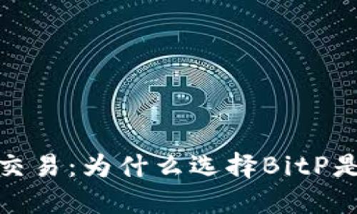 探索纯净交易：为什么选择BitP是明智之举