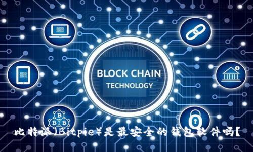 比特派（Bitpie）是最安全的钱包软件吗？