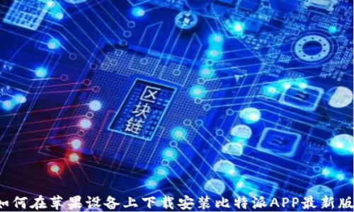 
如何在苹果设备上下载安装比特派APP最新版？