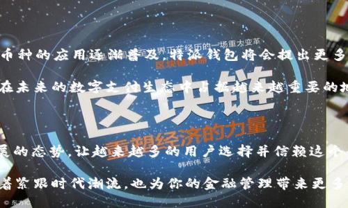 特派钱包支持哪些币种付款？全面解析，让你掌握最新支付趋势

特派钱包, 数字货币, 付款方式, 支付趋势/guanjianci

一、特派钱包是什么？

在数字货币迅速发展的今天，移动支付的需求正在逐步上升。特派钱包（b特派钱包）作为一种新兴的数字钱包，正是应运而生。它不仅支持多种货币的存储和转账，还具备高效、安全和便捷的特点。你是不是也曾想过，什么样的特性让特派钱包能够在激烈的市场竞争中脱颖而出？

特派钱包旨在为用户提供一个安全、快速且易于使用的数字货币支付平台。它大大简化了用户的支付流程，让用户能轻松进行各种交易，无论是线上购物、线下消费，还是跨境转账。与此同时，钱包的安全性、隐私保护及其技术创新也让更多用户信任并乐于使用。

二、特派钱包支持哪些币种？

那么，特派钱包究竟支持哪些币种呢？我们来逐一解析一下。特派钱包不止是一个简单的存货钱包，它集成了多种主流数字货币的付款功能。用户可以通过这一平台进行各种币种的交易。你是不是对特派钱包支持的具体币种充满好奇？以下是特派钱包支持的几种主要币种：

ul
    listrong比特币（BTC）：/strong这是市场上最著名的数字货币，特派钱包无疑支持这一币种，使得用户能够轻松进行比特币的交易与支付。/li
    listrong以太坊（ETH）：/strong作为去中心化应用的基础，以太坊也是特派钱包的重要支持币种，广泛应用于智能合约、去中心化金融（DeFi）等领域。/li
    listrong瑞波币（XRP）：/strong以快速且低成本的跨境支付著称，瑞波币支持在特派钱包内进行便捷的交易。/li
    listrong莱特币（LTC）：/strong这一币种以其相对较快的区块处理时间，在支付领域具有一定市场地位。/li
    listrong其他币种：/strong特派钱包还支持多种其他主流和小众的数字货币，如比特币现金（BCH）、柚子币（EOS）等，以满足用户的多样化需求。/li
/ul

除此之外，特派钱包还会定期更新所支持的币种，力求跟上市场发展的步伐，满足用户日益增长的需求。这是否让你对特派钱包的未来充满期待呢？

三、特派钱包的支付优势

正如上面提到的，特派钱包不仅仅是一个简单的数字货币钱包，它所带来的支付体验也是用户选择的一个重要因素。以下是一些使用特派钱包进行支付的优势：

ul
    listrong安全性：/strong特派钱包采用先进的加密技术，确保用户的资产安全。在网络环境日益复杂的今天，这一点显得尤为重要。/li
    listrong便捷性：/strong用户只需通过手机APP便可完成支付，无论是在家还是在外，随时随地都能轻松支付。这种便捷体验是不是让你心动？/li
    listrong低费用：/strong特派钱包的交易费用相对较低，尤其是在进行跨境交易时，能够大幅节省用户的成本。/li
    listrong极速到账：/strong无论是转账还是支付，特派钱包的交易速度都极快，让用户不再因等待而感到烦躁。/li
/ul

四、特派钱包如何使用？

如果你已经对特派钱包产生了浓厚的兴趣，接下来，我们来看看如何使用这个钱包进行支付。其实，它的使用流程相当简单：

ol
    listrong下载与注册： /strong用户首先需要在手机应用商店下载特派钱包的APP，安装后完成注册并进行身份验证。/li
    listrong充值： /strong注册完成后，用户可以通过银行卡或其他数字货币将资金充值到特派钱包中。/li
    listrong选择币种： /strong在进行支付时，用户可根据需要选择相应的币种进行交易。/li
    listrong完成支付： /strong输入收款方的信息及支付金额后确认即可完成支付。整个流程都非常简便，你是不是也在寻找这样的便捷体验？/li
/ol

五、用户体验与反馈

特派钱包自推出以来，收到了用户的广泛关注和好评。在用户体验方面，钱包的界面设计，易于上手。同时，客服团队也在第一时间解决用户在使用过程中的问题，让人感受到贴心的服务态度。

当然，任何产品都有其不足之处。部分用户反馈在网络不够顺畅的情况下，交易速度可能会受到影响。但开发团队表示正在积极，力求在未来的版本中进行改进和提升。

六、未来展望

数字货币领域的创新与竞争让人目不暇接，特派钱包也在不断创新迭代中前行。随着区块链技术的不断发展及各个币种的应用逐渐普及，特派钱包将会提出更多的功能与服务来满足用户需求。

作为一个用户，你是否想过，数字货币会在未来如何改变我们的支付习惯？特派钱包无疑是一条新兴的路线，可能会在未来的数字支付生态中占据越来越重要的地位。

结语

总的来说，特派钱包支持多种主流及小众币种的付款，大大增强了其吸引力。而其支付的便捷性、安全性以及持续发展的态势，让越来越多的用户选择并信赖这个平台。无论你是数字货币的忠实用户还是刚刚入门的新手，特派钱包都值得你深入了解与体验。

你是否已经迫不及待想要尝试特派钱包，并探索更多数字货币的世界了呢？当今社会，掌握一款好的数字钱包，意味着紧跟时代潮流，也为你的金融管理带来更多选择。