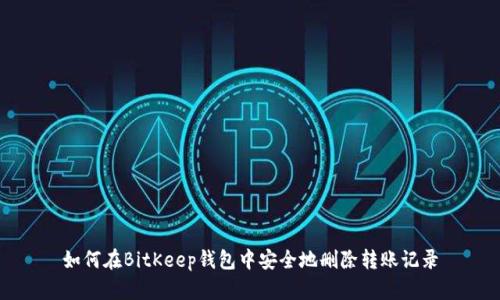 如何在BitKeep钱包中安全地删除转账记录